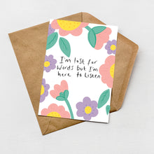Load image into Gallery viewer, I'm lost for words but I'm here to listen greeting card