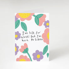 Load image into Gallery viewer, I'm lost for words but I'm here to listen greeting card