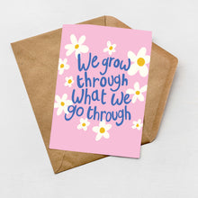 Load image into Gallery viewer, We grow through what we go through greeting card