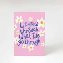 Load image into Gallery viewer, We grow through what we go through greeting card