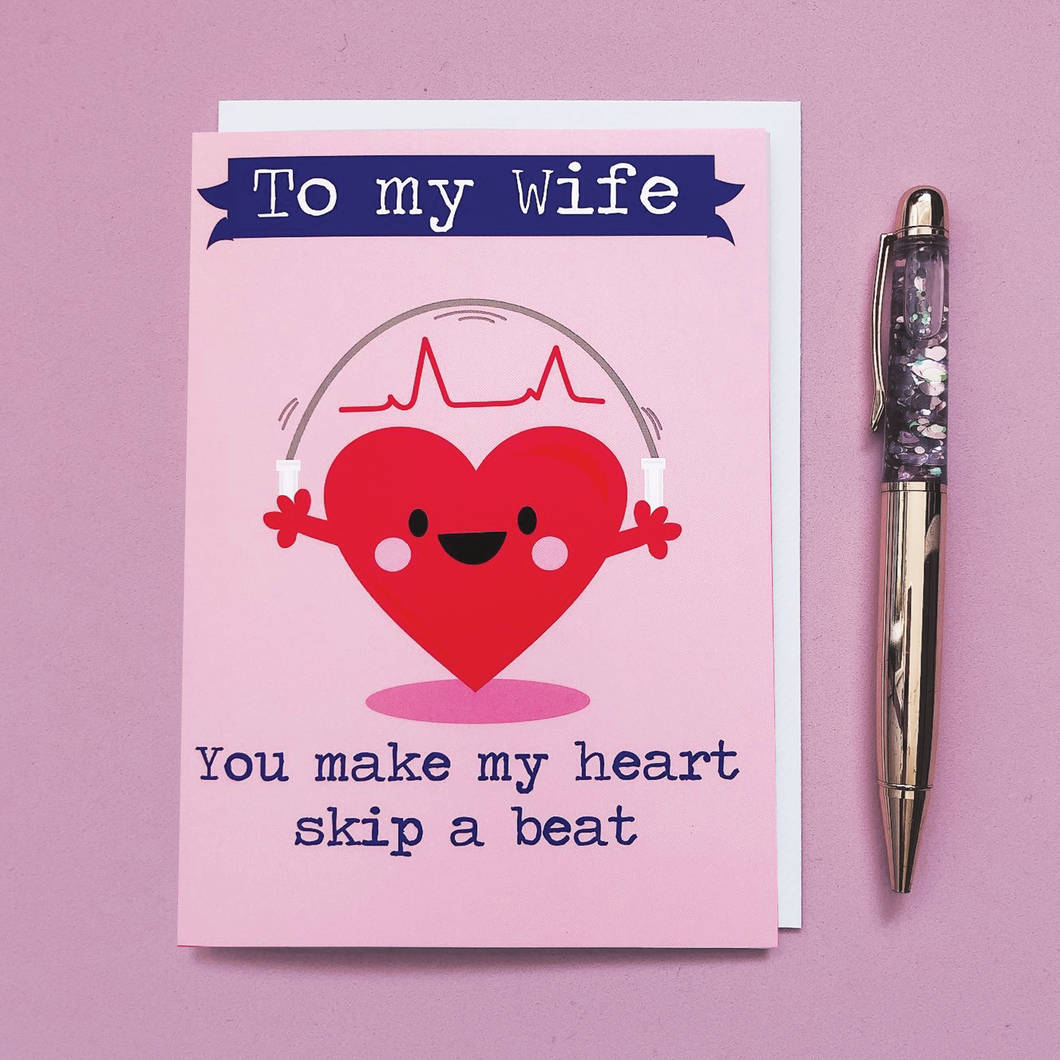 To my wife Card ( You make my heart skip a beat )