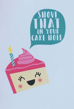 Load image into Gallery viewer, Shove that in your cake hole birthday card
